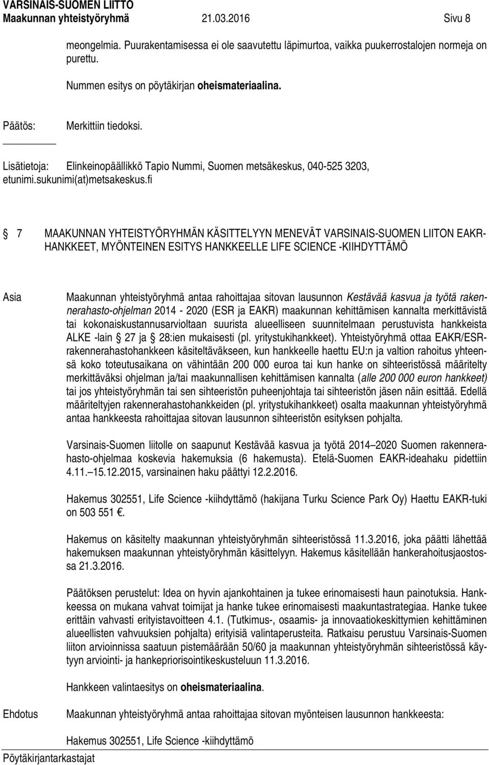 fi 7 MAAKUNNAN YHTEISTYÖRYHMÄN KÄSITTELYYN MENEVÄT VARSINAIS-SUOMEN LIITON EAKR- HANKKEET, MYÖNTEINEN ESITYS HANKKEELLE LIFE SCIENCE -KIIHDYTTÄMÖ Asia Maakunnan yhteistyöryhmä antaa rahoittajaa