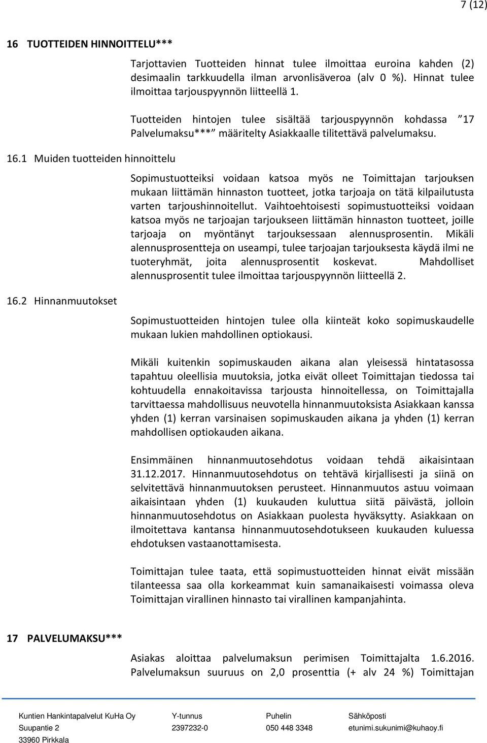 Tuotteiden hintojen tulee sisältää tarjouspyynnön kohdassa 17 Palvelumaksu*** määritelty Asiakkaalle tilitettävä palvelumaksu.