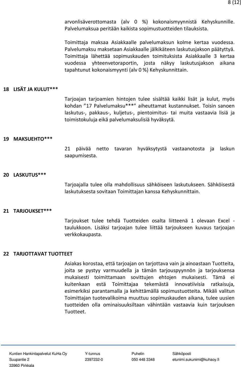 Toimittaja lähettää sopimuskauden toimituksista Asiakkaalle 3 kertaa vuodessa yhteenvetoraportin, josta näkyy laskutusjakson aikana tapahtunut kokonaismyynti (alv 0 %) Kehyskunnittain.