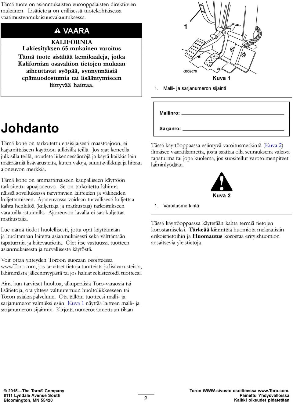 liittyvää haittaa. Kuva 1 1. Malli- ja sarjanumeron sijainti Johdanto Tämä kone on tarkoitettu ensisijaisesti maastoajoon, ei laajamittaiseen käyttöön julkisilla teillä.