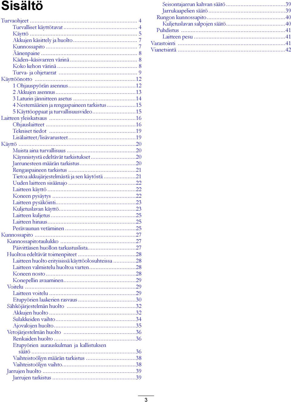 ..15 5 Käyttöoppaat ja turvallisuusvideo...15 Laitteen yleiskatsaus...16 Ohjauslaitteet...16 Tekniset tiedot...19 Lisälaitteet/lisävarusteet...19 Käyttö...20 Muista aina turvallisuus.