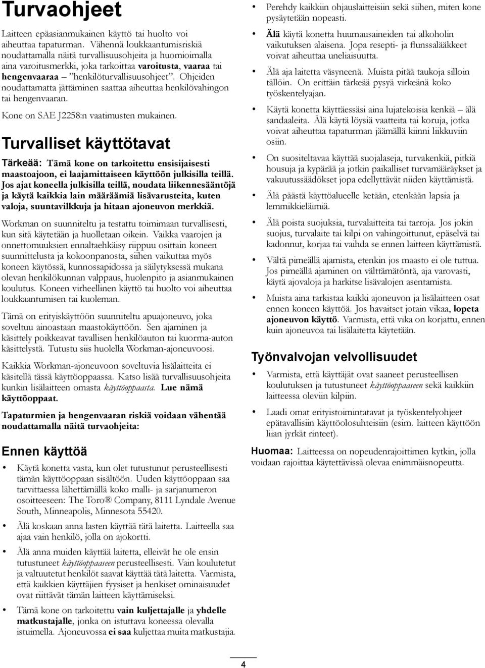 Ohjeiden noudattamatta jättäminen saattaa aiheuttaa henkilövahingon tai hengenvaaran. Kone on SAE J2258:n vaatimusten mukainen.