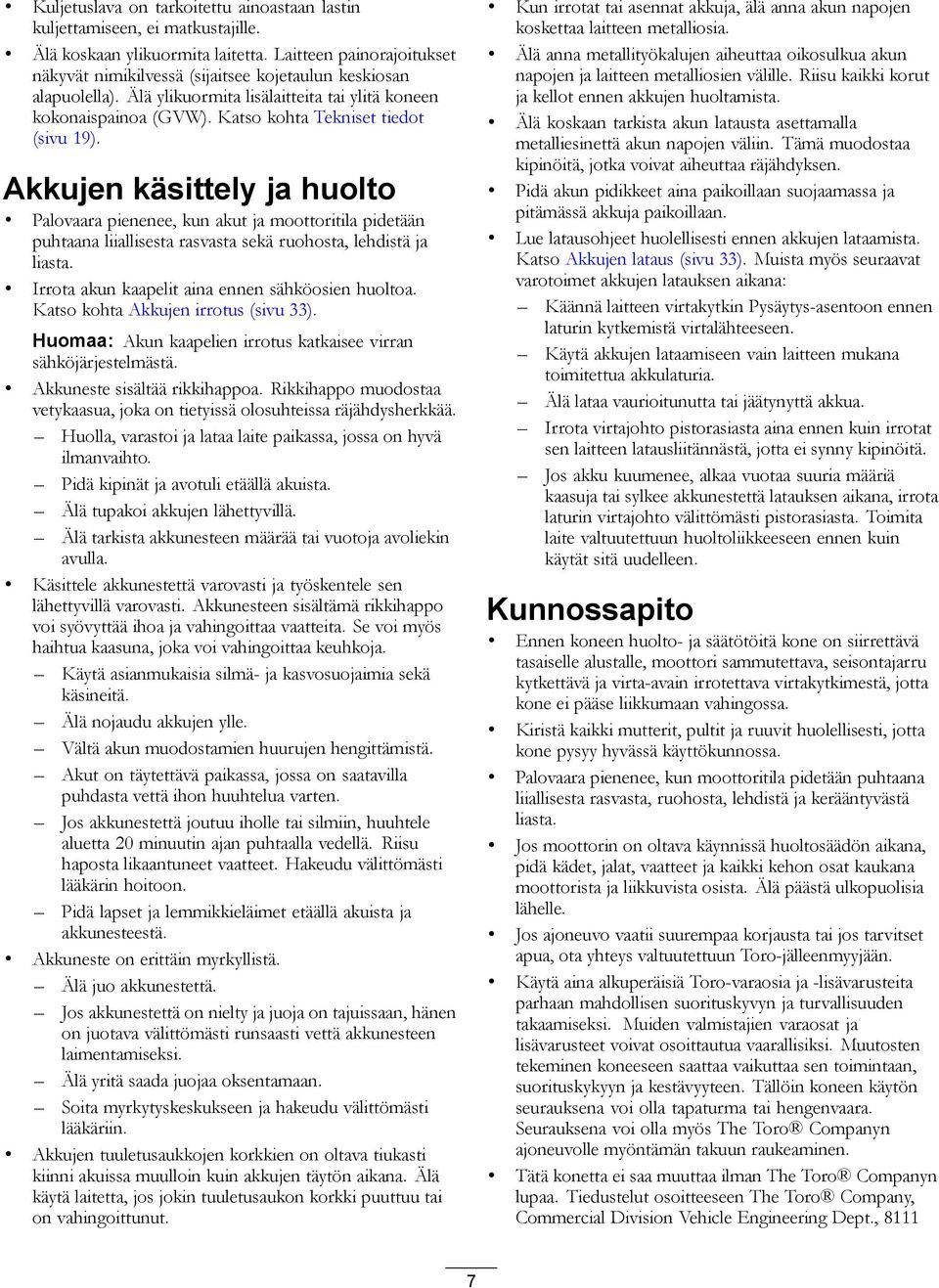 Akkujen käsittely ja huolto Palovaara pienenee, kun akut ja moottoritila pidetään puhtaana liiallisesta rasvasta sekä ruohosta, lehdistä ja liasta. Irrota akun kaapelit aina ennen sähköosien huoltoa.