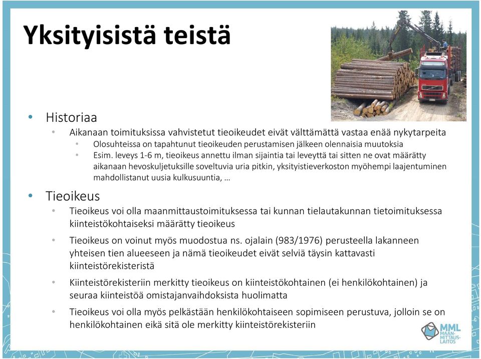 leveys 1-6 m, tieoikeus annettu ilman sijaintia tai leveyttä tai sitten ne ovat määrätty aikanaan hevoskuljetuksille soveltuvia uria pitkin, yksityistieverkoston myöhempi laajentuminen mahdollistanut