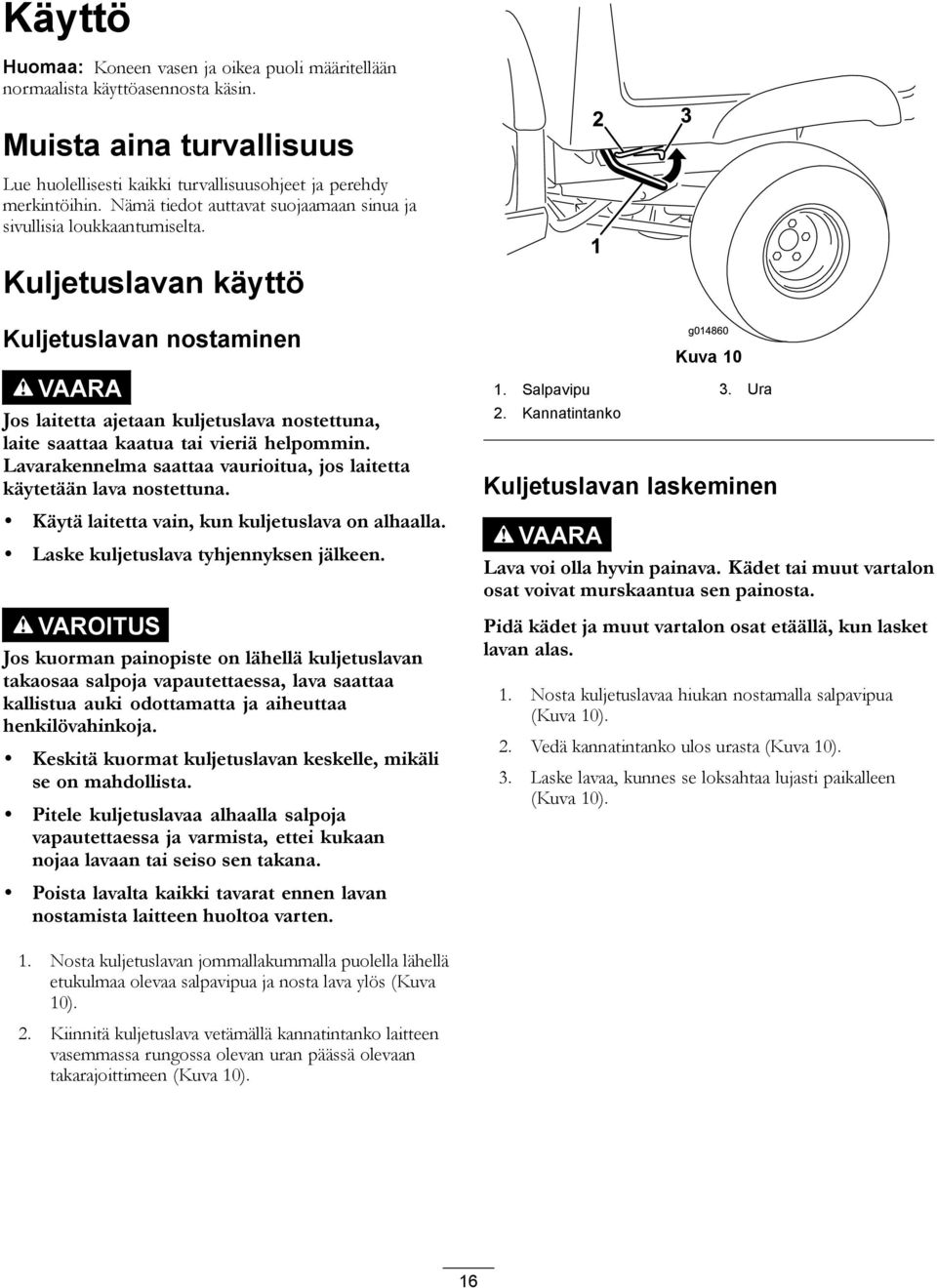 Kuljetuslavan käyttö Kuljetuslavan nostaminen VAARA Jos laitetta ajetaan kuljetuslava nostettuna, laite saattaa kaatua tai vieriä helpommin.