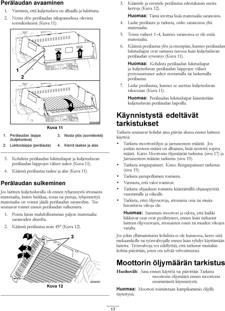 Perälaudan sulkeminen Jos laitteen kuljetuslavalla oli ennen tyhjennystä irtonaista materiaalia, kuten hiekkaa, soraa tai puruja, tyhjennettyä materiaalia on voinut jäädä perälaudan saranoihin.