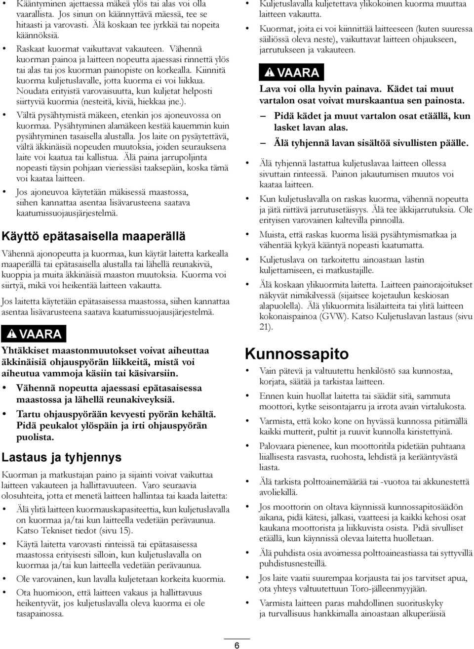 Kiinnitä kuorma kuljetuslavalle, jotta kuorma ei voi liikkua. Noudata erityistä varovaisuutta, kun kuljetat helposti siirtyviä kuormia (nesteitä, kiviä, hiekkaa jne.).