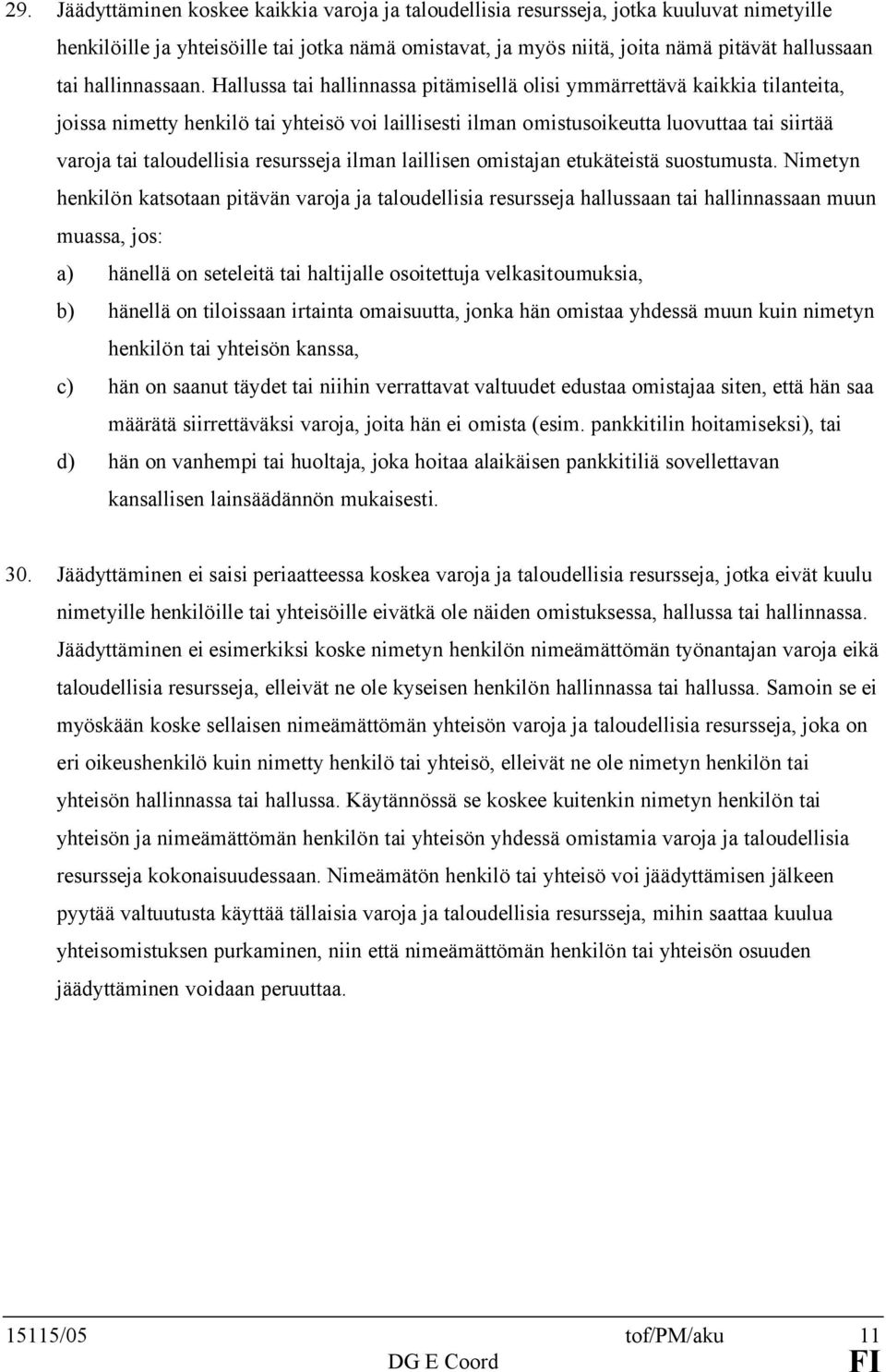 Hallussa tai hallinnassa pitämisellä olisi ymmärrettävä kaikkia tilanteita, joissa nimetty henkilö tai yhteisö voi laillisesti ilman omistusoikeutta luovuttaa tai siirtää varoja tai taloudellisia