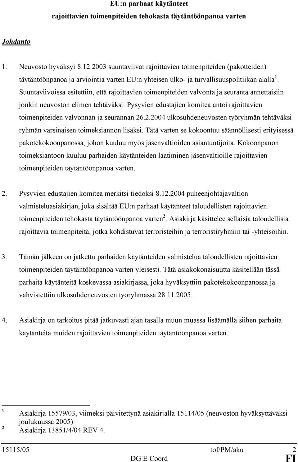 Suuntaviivoissa esitettiin, että rajoittavien toimenpiteiden valvonta ja seuranta annettaisiin jonkin neuvoston elimen tehtäväksi.