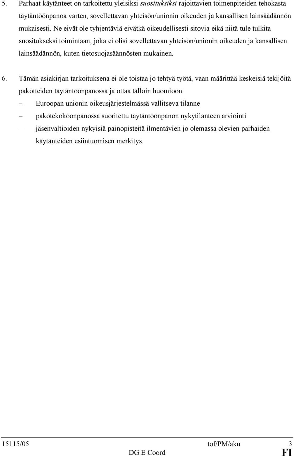 Ne eivät ole tyhjentäviä eivätkä oikeudellisesti sitovia eikä niitä tule tulkita suositukseksi toimintaan, joka ei olisi sovellettavan yhteisön/unionin oikeuden ja kansallisen lainsäädännön, kuten