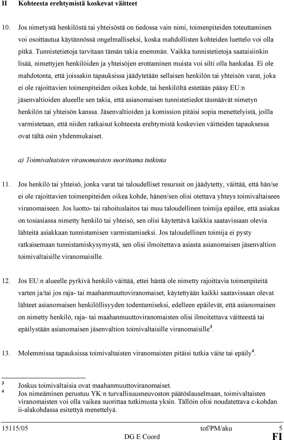 Tunnistetietoja tarvitaan tämän takia enemmän. Vaikka tunnistetietoja saataisiinkin lisää, nimettyjen henkilöiden ja yhteisöjen erottaminen muista voi silti olla hankalaa.