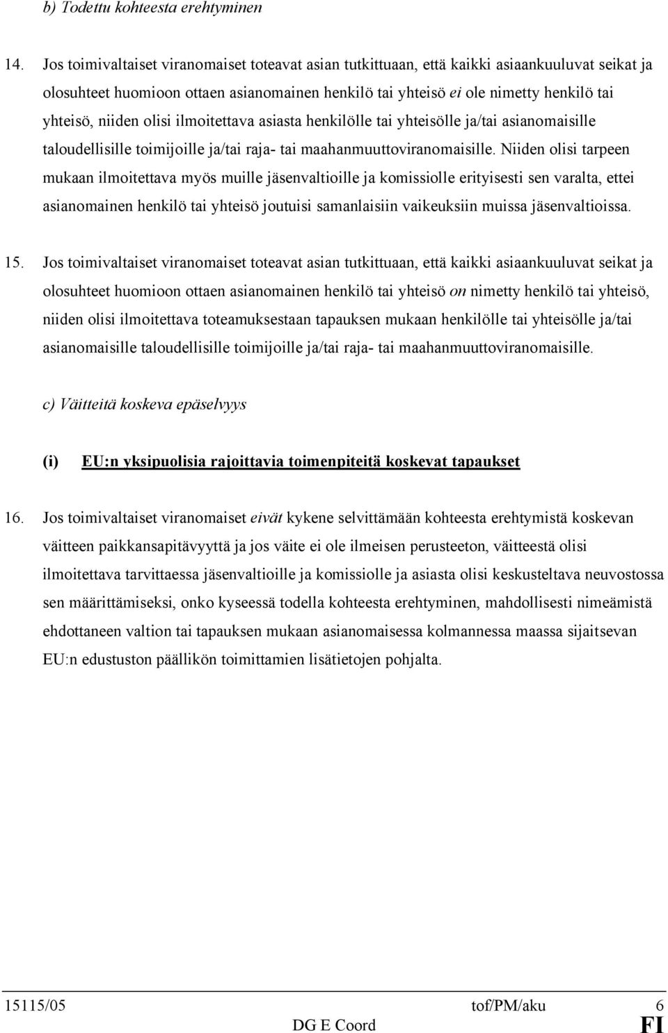 olisi ilmoitettava asiasta henkilölle tai yhteisölle ja/tai asianomaisille taloudellisille toimijoille ja/tai raja- tai maahanmuuttoviranomaisille.