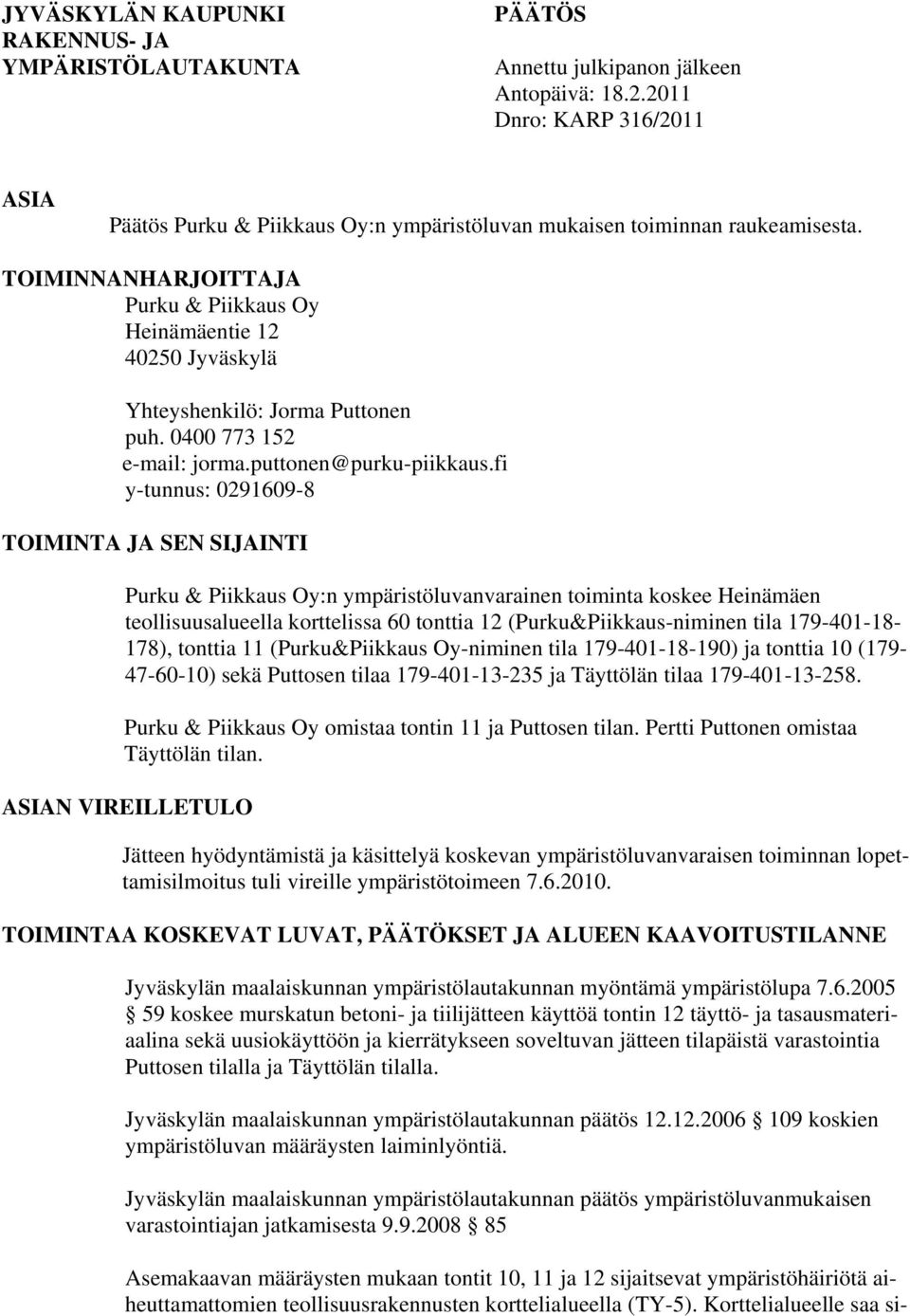 TOIMINNANHARJOITTAJA Purku & Piikkaus Oy Heinämäentie 12 40250 Jyväskylä Yhteyshenkilö: Jorma Puttonen puh. 0400 773 152 e-mail: jorma.puttonen@purku-piikkaus.