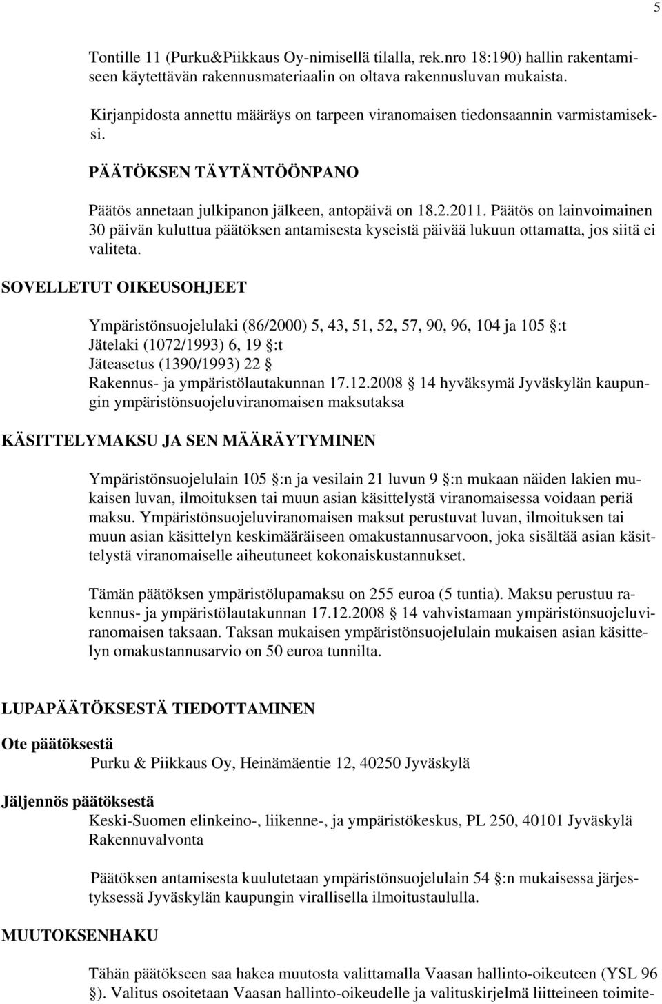 Päätös on lainvoimainen 30 päivän kuluttua päätöksen antamisesta kyseistä päivää lukuun ottamatta, jos siitä ei valiteta.