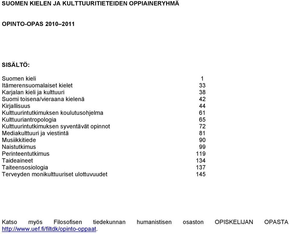Kulttuurintutkimuksen syventävät opinnot 72 Mediakulttuuri ja viestintä 81 Musiikkitiede 90 Naistutkimus 99 Perinteentutkimus 119 Taideaineet 134