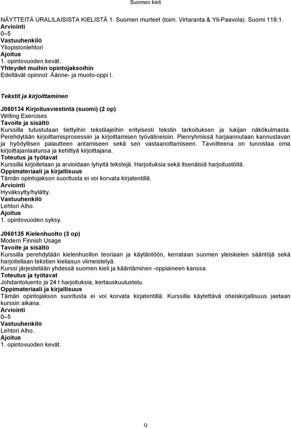 Tekstit ja kirjoittaminen J060134 Kirjoitusviestintä (suomi) (2 op) Writing Exercises Kurssilla tutustutaan tiettyihin tekstilajeihin erityisesti tekstin tarkoituksen ja lukijan näkökulmasta.