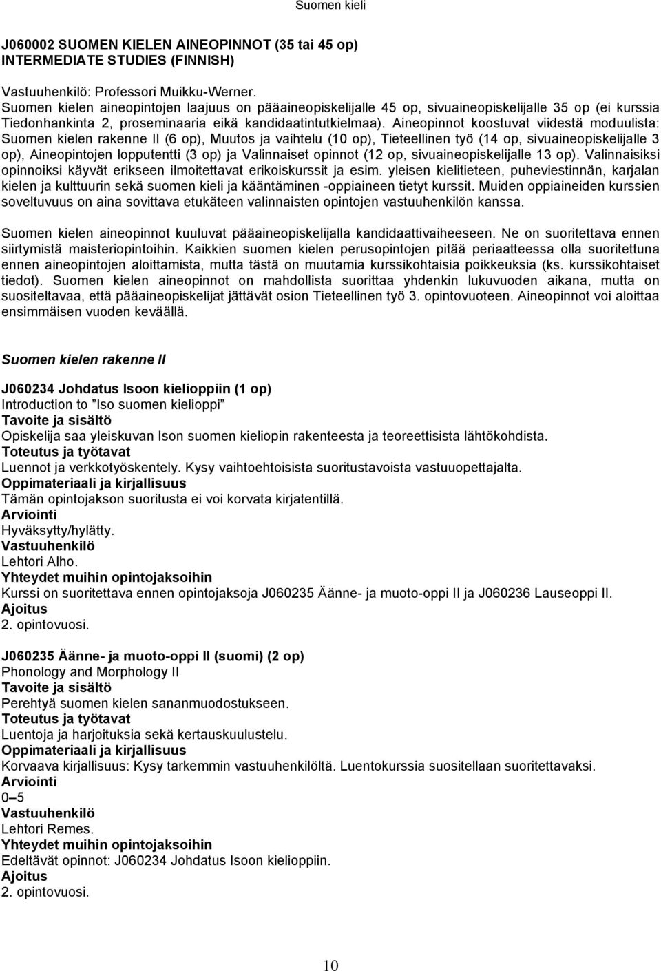 Aineopinnot koostuvat viidestä moduulista: Suomen kielen rakenne II (6 op), Muutos ja vaihtelu (10 op), Tieteellinen työ (14 op, sivuaineopiskelijalle 3 op), Aineopintojen lopputentti (3 op) ja