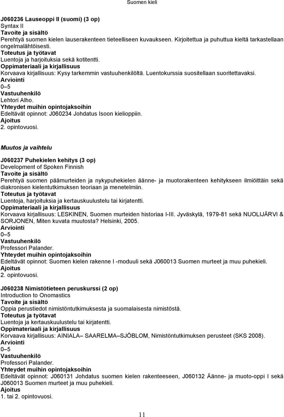 Yhteydet muihin opintojaksoihin Edeltävät opinnot: J060234 Johdatus Isoon kielioppiin. Ajoitus 2. opintovuosi.