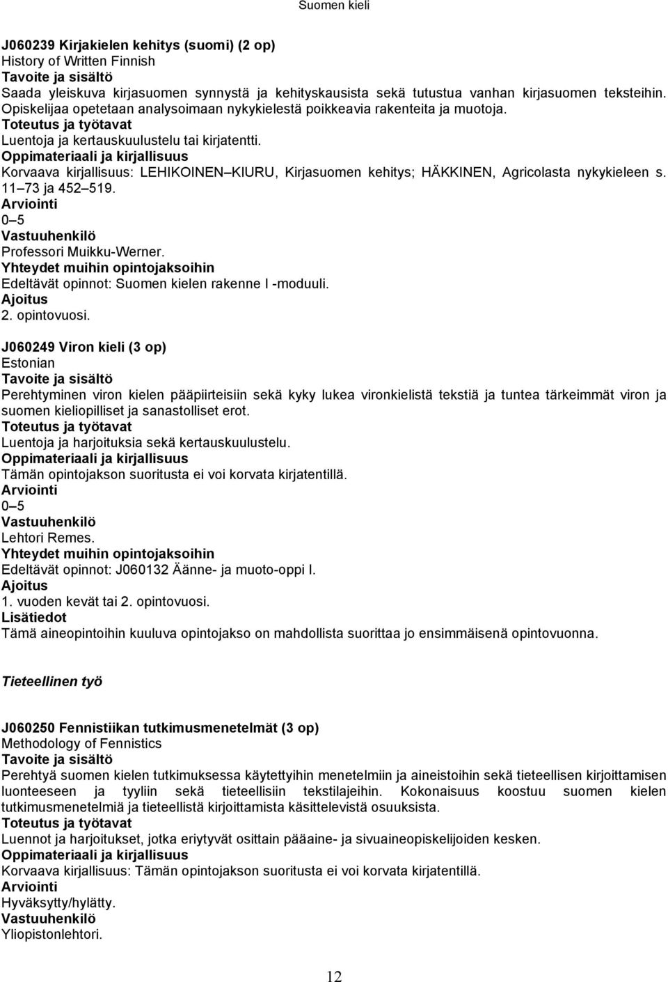 Korvaava kirjallisuus: LEHIKOINEN KIURU, Kirjasuomen kehitys; HÄKKINEN, Agricolasta nykykieleen s. 11 73 ja 452 519. Professori Muikku-Werner.