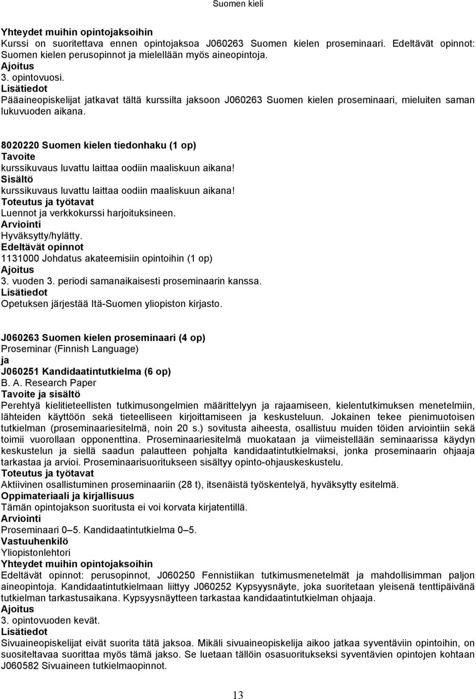 Pääaineopiskelijat jatkavat tältä kurssilta jaksoon J060263 Suomen kielen proseminaari, mieluiten saman lukuvuoden aikana.