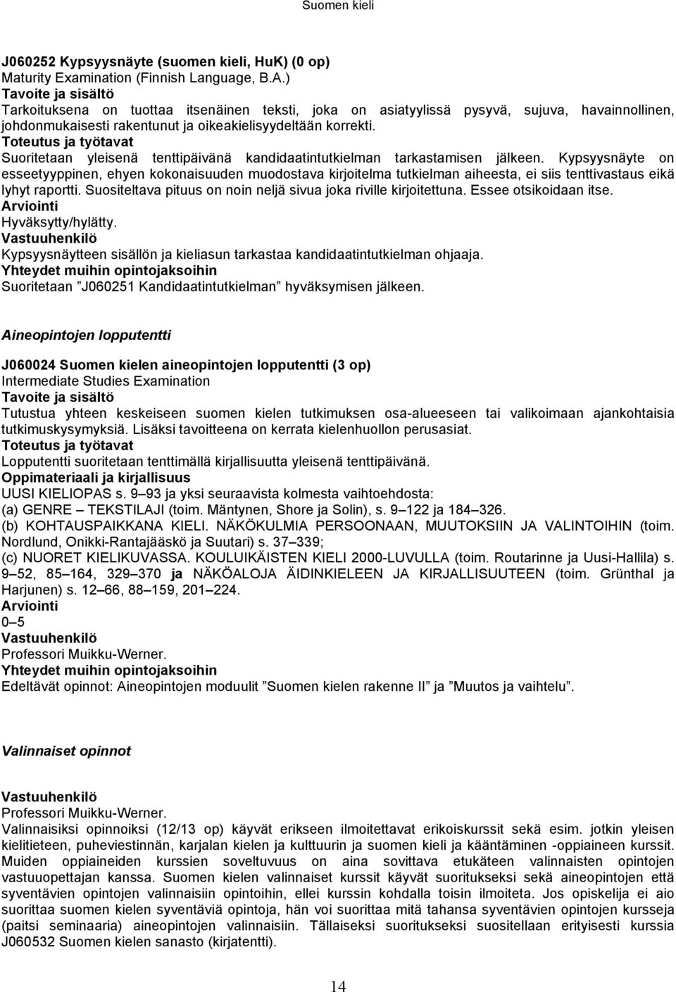 Suoritetaan yleisenä tenttipäivänä kandidaatintutkielman tarkastamisen jälkeen.