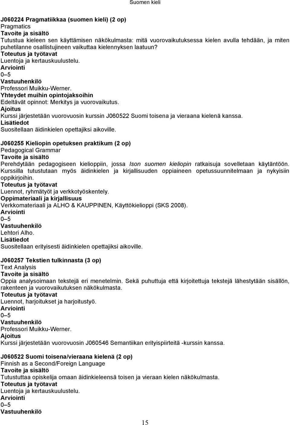 Ajoitus Kurssi järjestetään vuorovuosin kurssin J060522 Suomi toisena ja vieraana kielenä kanssa. Suositellaan äidinkielen opettajiksi aikoville.