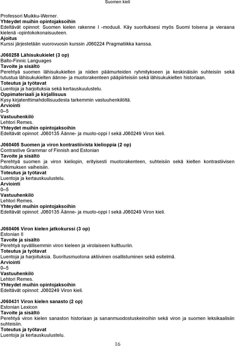 J060258 Lähisukukielet (3 op) Balto-Finnic Languages Perehtyä suomen lähisukukielten ja niiden päämurteiden ryhmitykseen ja keskinäisiin suhteisiin sekä tutustua lähisukukielten äänne- ja