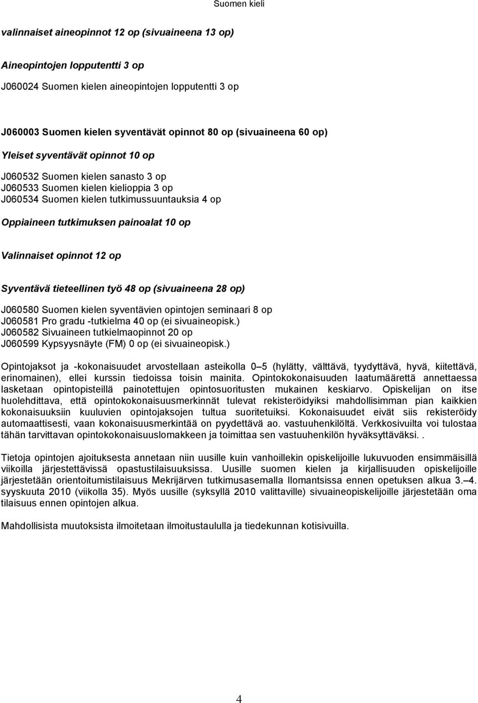 painoalat 10 op Valinnaiset opinnot 12 op Syventävä tieteellinen työ 48 op (sivuaineena 28 op) J060580 Suomen kielen syventävien opintojen seminaari 8 op J060581 Pro gradu -tutkielma 40 op (ei