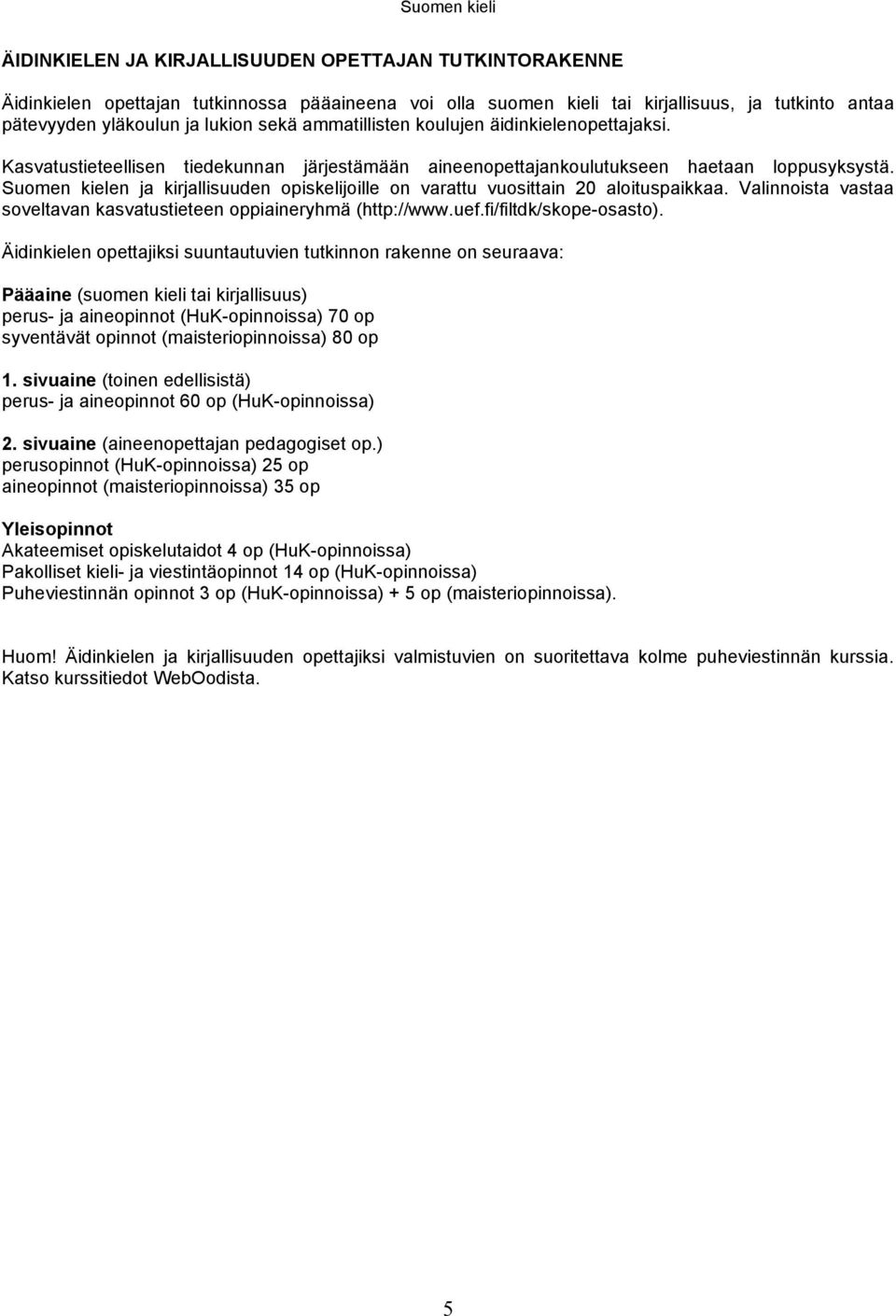 Suomen kielen ja kirjallisuuden opiskelijoille on varattu vuosittain 20 aloituspaikkaa. Valinnoista vastaa soveltavan kasvatustieteen oppiaineryhmä (http://www.uef.fi/filtdk/skope-osasto).