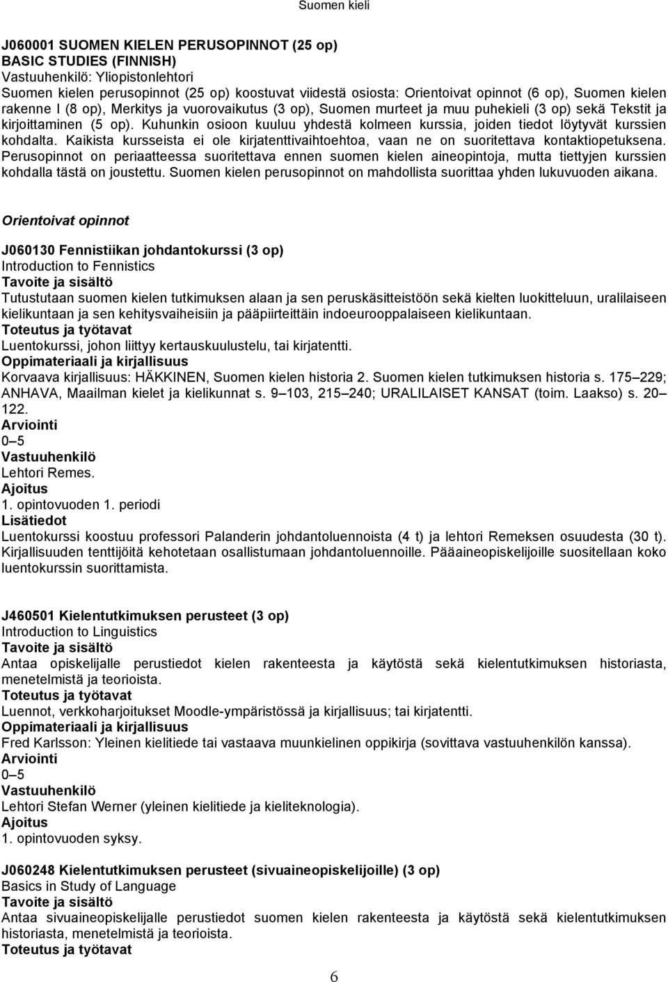 Kuhunkin osioon kuuluu yhdestä kolmeen kurssia, joiden tiedot löytyvät kurssien kohdalta. Kaikista kursseista ei ole kirjatenttivaihtoehtoa, vaan ne on suoritettava kontaktiopetuksena.