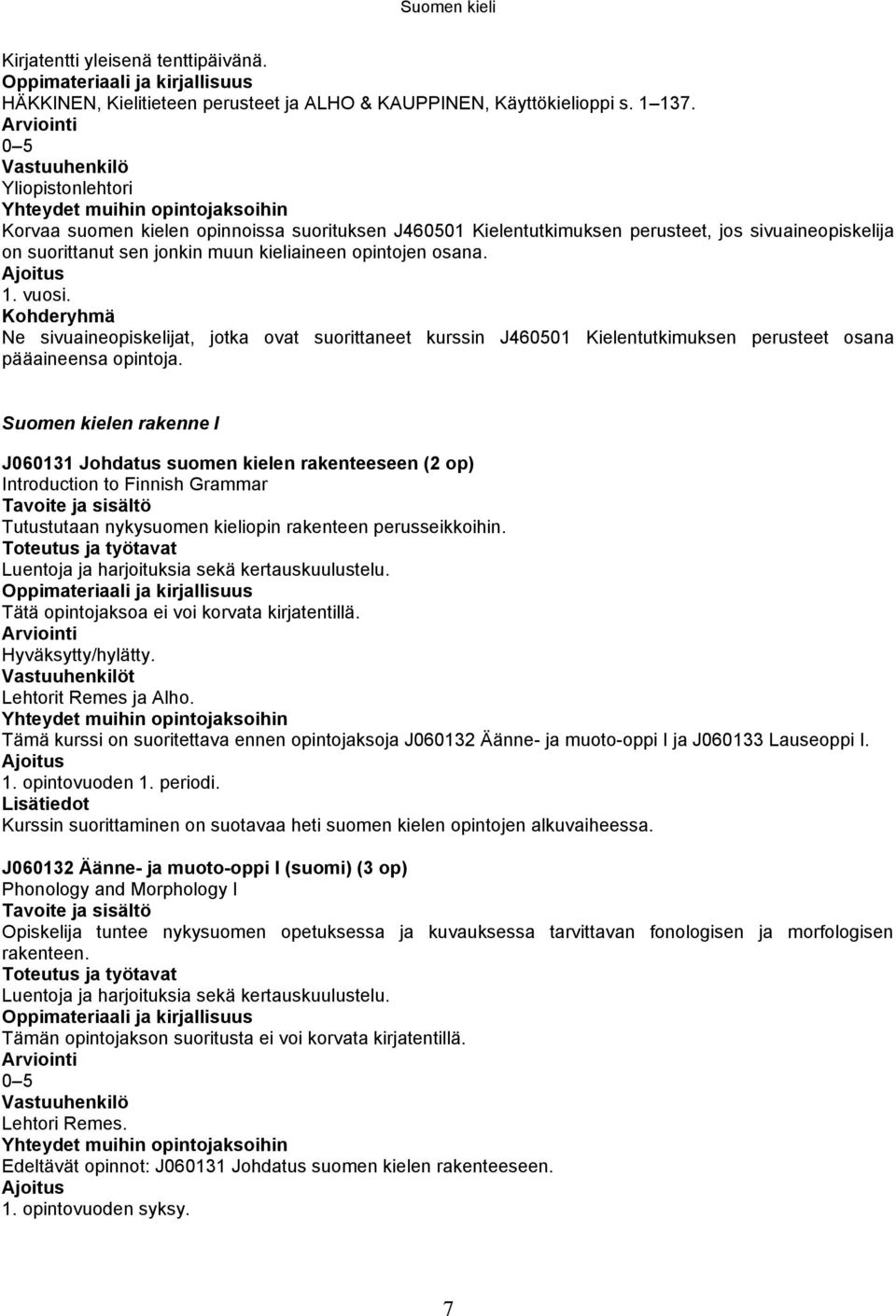 opintojen osana. Ajoitus 1. vuosi. Kohderyhmä Ne sivuaineopiskelijat, jotka ovat suorittaneet kurssin J460501 Kielentutkimuksen perusteet osana pääaineensa opintoja.