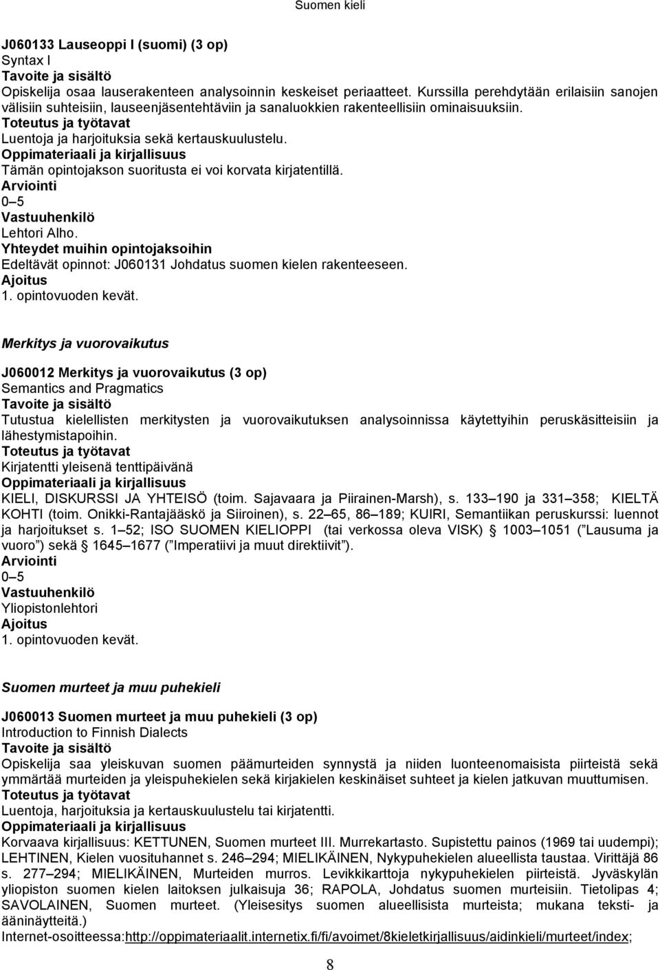 Tämän opintojakson suoritusta ei voi korvata kirjatentillä. Lehtori Alho. Yhteydet muihin opintojaksoihin Edeltävät opinnot: J060131 Johdatus suomen kielen rakenteeseen. Ajoitus 1. opintovuoden kevät.