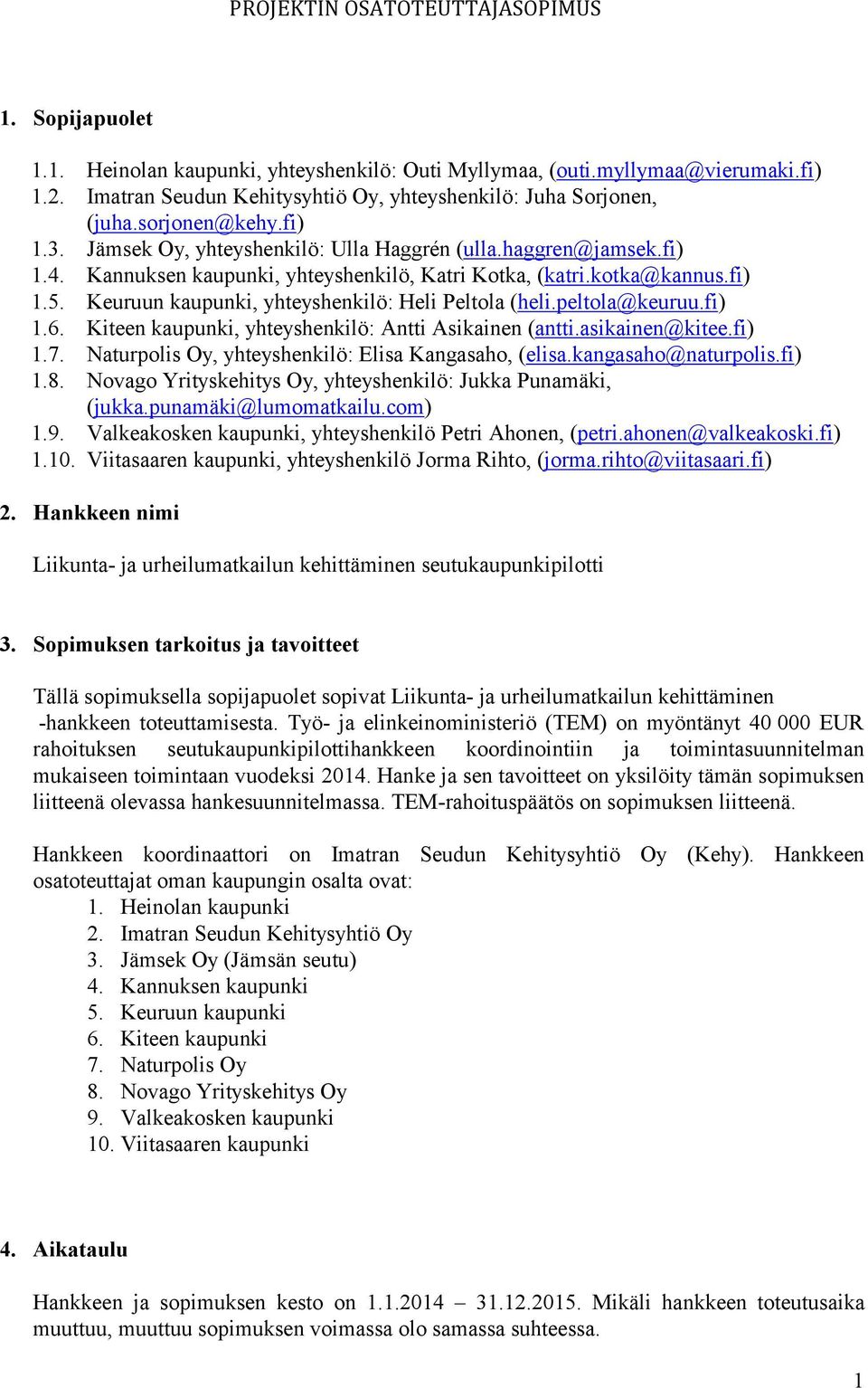 peltola@keuruu.fi) 1.6. Kiteen kaupunki, yhteyshenkilö: Antti Asikainen (antti.asikainen@kitee.fi) 1.7. Naturpolis Oy, yhteyshenkilö: Elisa Kangasaho, (elisa.kangasaho@naturpolis.fi) 1.8.