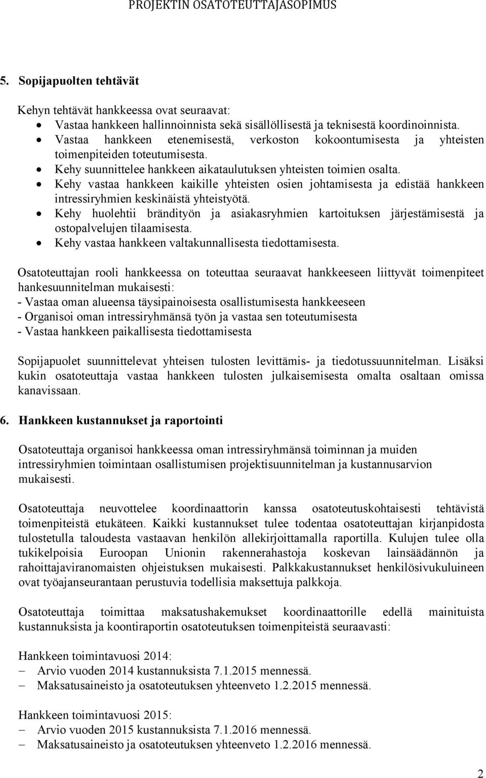 Kehy vastaa hankkeen kaikille yhteisten osien johtamisesta ja edistää hankkeen intressiryhmien keskinäistä yhteistyötä.