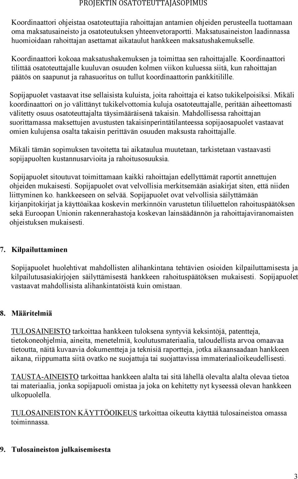 Koordinaattori tilittää osatoteuttajalle kuuluvan osuuden kolmen viikon kuluessa siitä, kun rahoittajan päätös on saapunut ja rahasuoritus on tullut koordinaattorin pankkitilille.