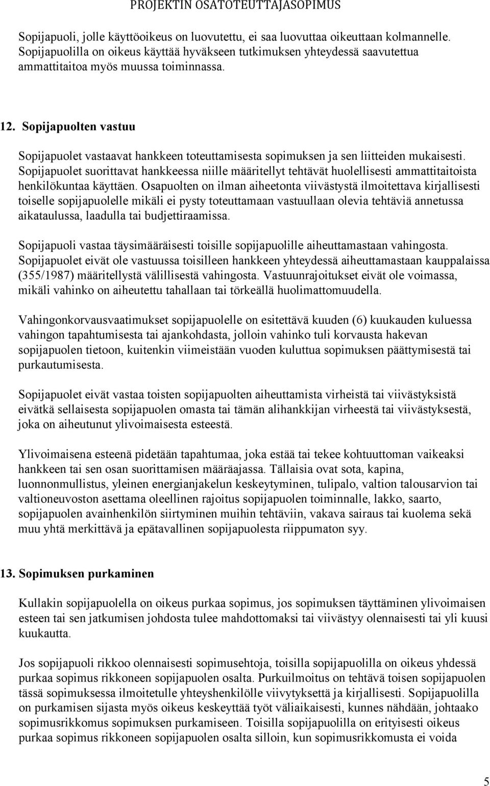 Sopijapuolten vastuu Sopijapuolet vastaavat hankkeen toteuttamisesta sopimuksen ja sen liitteiden mukaisesti.