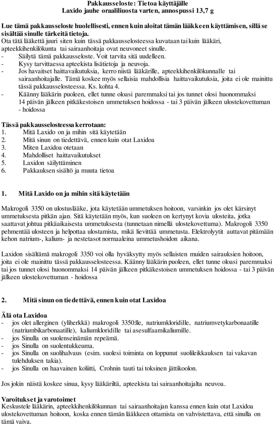 Voit tarvita sitä uudelleen. - Kysy tarvittaessa apteekista lisätietoja ja neuvoja. - Jos havaitset haittavaikutuksia, kerro niistä lääkärille, apteekkihenkilökunnalle tai sairaanhoitajalle.