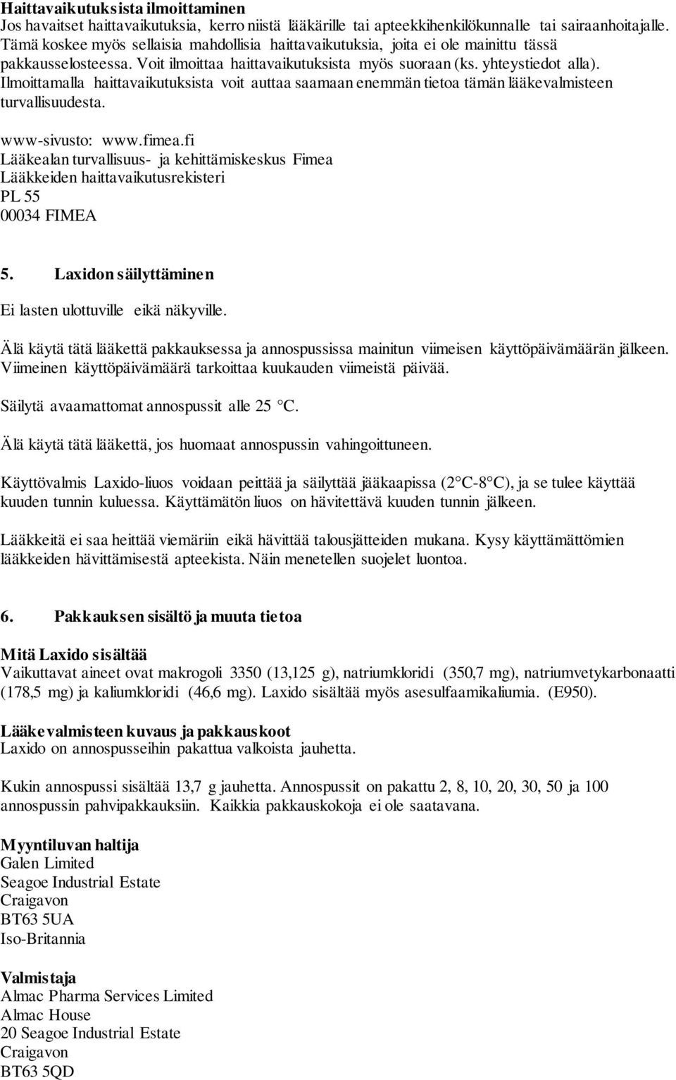 Ilmoittamalla haittavaikutuksista voit auttaa saamaan enemmän tietoa tämän lääkevalmisteen turvallisuudesta. www-sivusto: www.fimea.