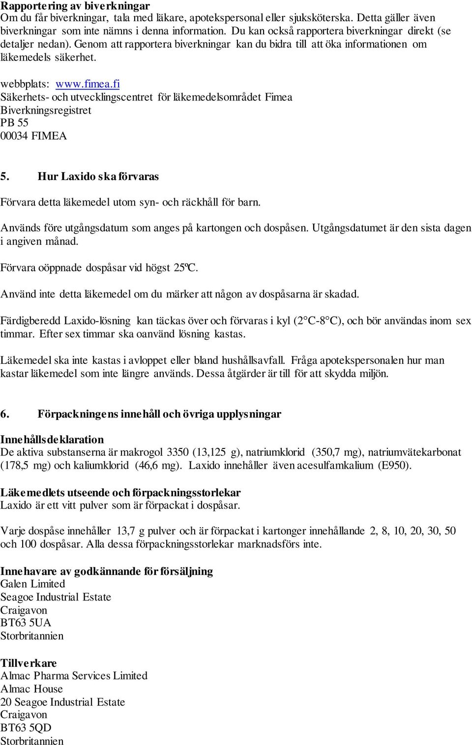 fi Säkerhets- och utvecklingscentret för läkemedelsområdet Fimea Biverkningsregistret PB 55 00034 FIMEA 5. Hur Laxido ska förvaras Förvara detta läkemedel utom syn- och räckhåll för barn.