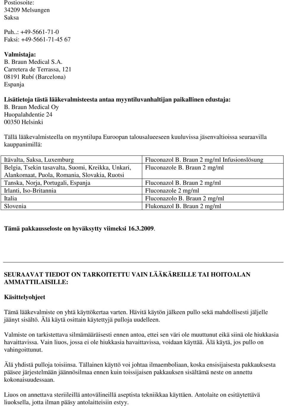 Braun Medical Oy Huopalahdentie 24 00350 Helsinki Tällä lääkevalmisteella on myyntilupa Euroopan talousalueeseen kuuluvissa jäsenvaltioissa seuraavilla kauppanimillä: Itävalta, Saksa, Luxemburg