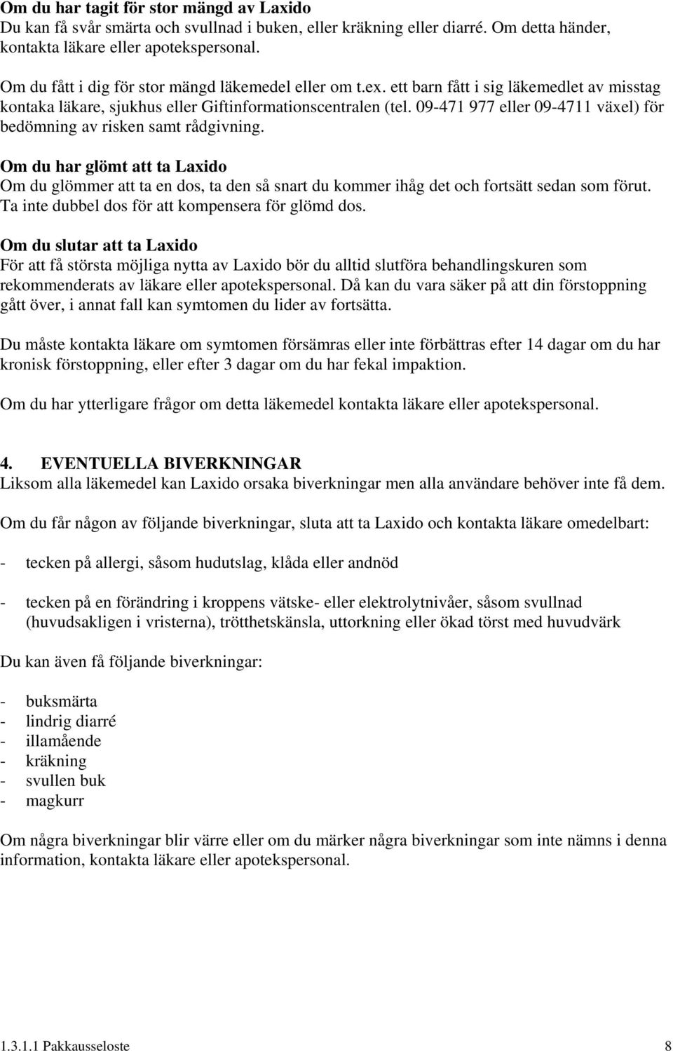 09-471 977 eller 09-4711 växel) för bedömning av risken samt rådgivning. Om du har glömt att ta Laxido Om du glömmer att ta en dos, ta den så snart du kommer ihåg det och fortsätt sedan som förut.