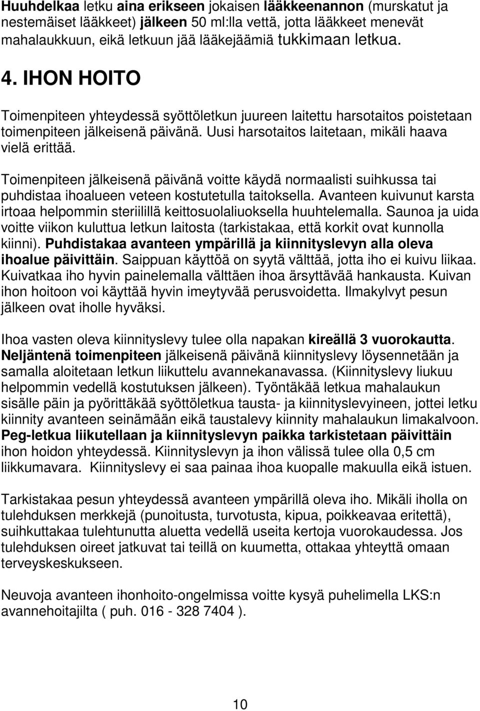 Toimenpiteen jälkeisenä päivänä voitte käydä normaalisti suihkussa tai puhdistaa ihoalueen veteen kostutetulla taitoksella.