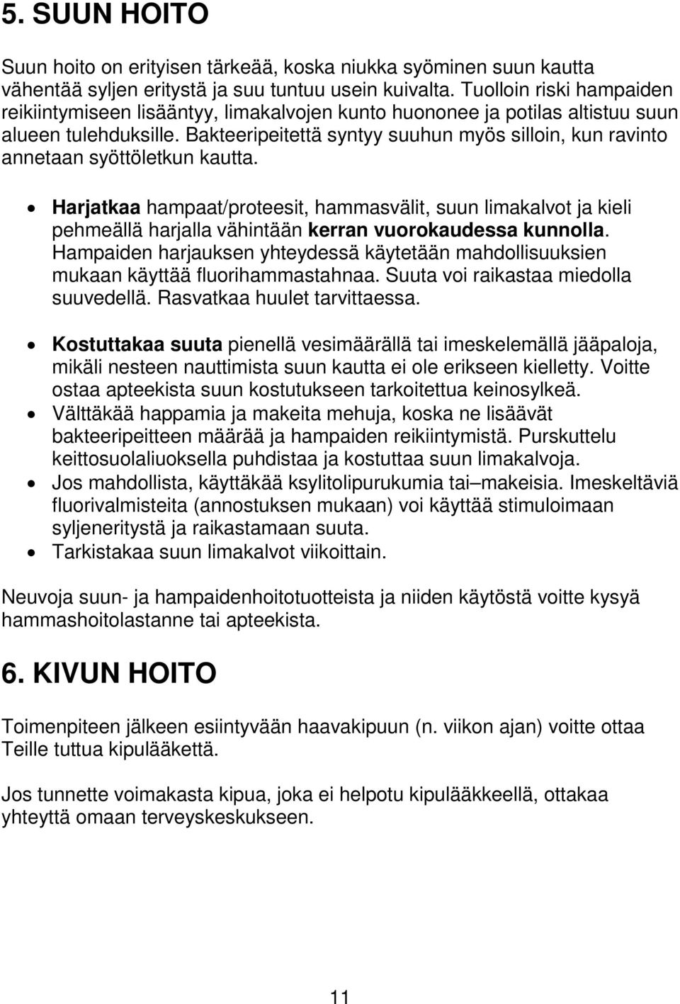 Bakteeripeitettä syntyy suuhun myös silloin, kun ravinto annetaan syöttöletkun kautta.