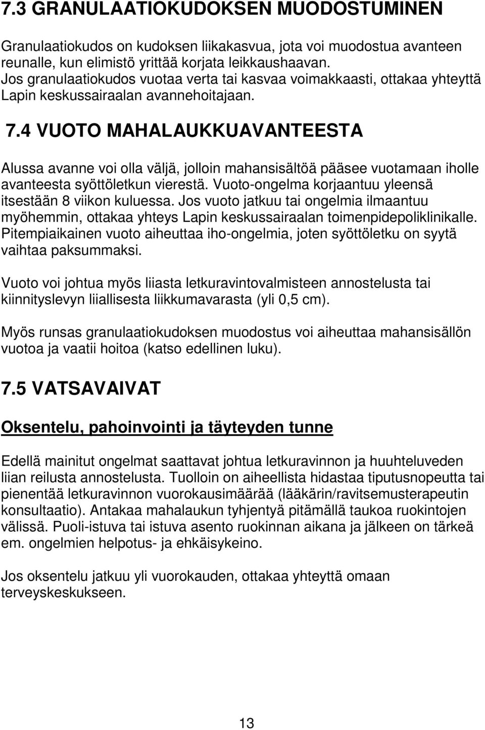 4 VUOTO MAHALAUKKUAVANTEESTA Alussa avanne voi olla väljä, jolloin mahansisältöä pääsee vuotamaan iholle avanteesta syöttöletkun vierestä. Vuoto-ongelma korjaantuu yleensä itsestään 8 viikon kuluessa.