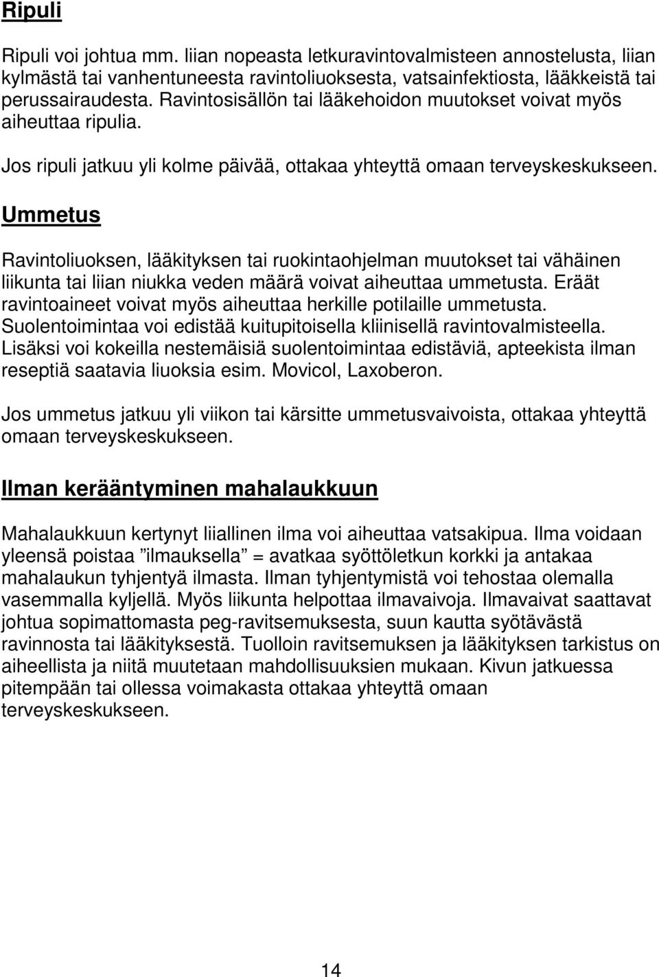 Ummetus Ravintoliuoksen, lääkityksen tai ruokintaohjelman muutokset tai vähäinen liikunta tai liian niukka veden määrä voivat aiheuttaa ummetusta.