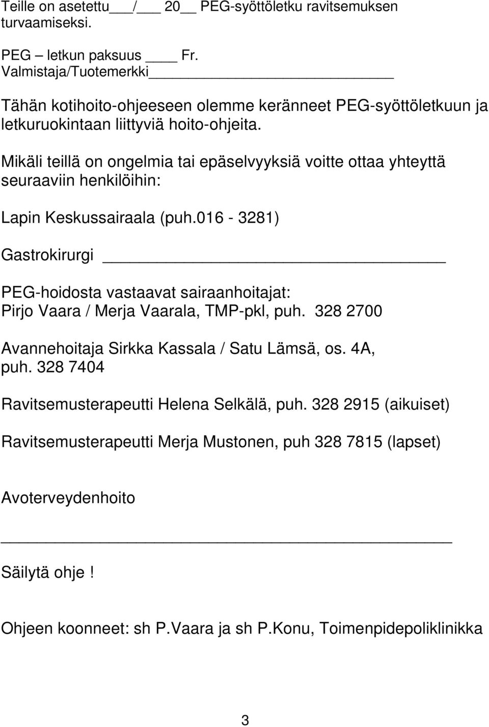 Mikäli teillä on ongelmia tai epäselvyyksiä voitte ottaa yhteyttä seuraaviin henkilöihin: Lapin Keskussairaala (puh.