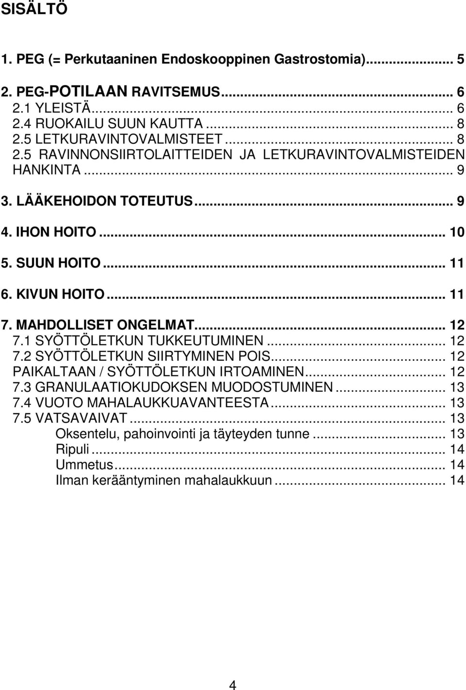 KIVUN HOITO... 11 7. MAHDOLLISET ONGELMAT... 12 7.1 SYÖTTÖLETKUN TUKKEUTUMINEN... 12 7.2 SYÖTTÖLETKUN SIIRTYMINEN POIS... 12 PAIKALTAAN / SYÖTTÖLETKUN IRTOAMINEN... 12 7.3 GRANULAATIOKUDOKSEN MUODOSTUMINEN.
