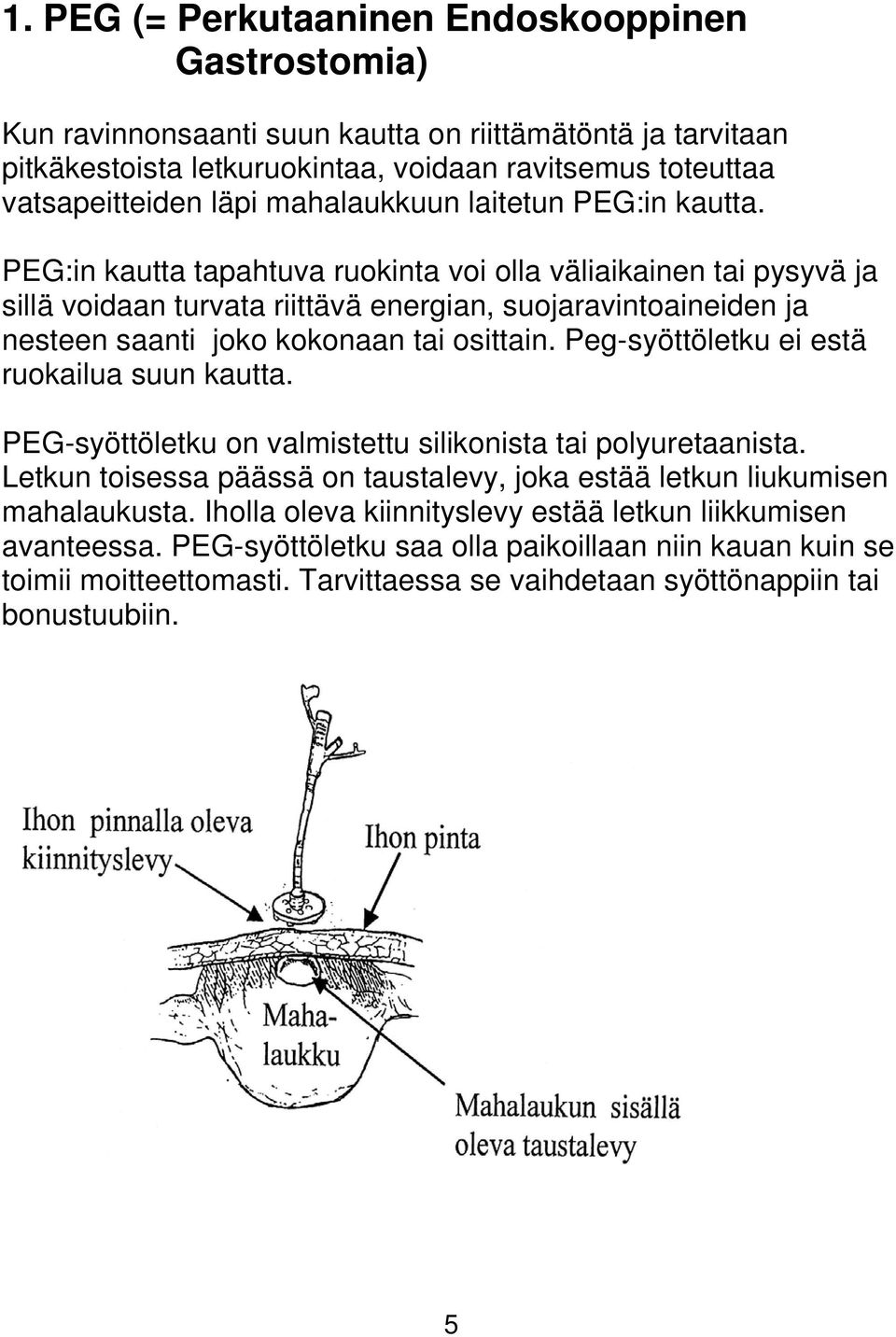 PEG:in kautta tapahtuva ruokinta voi olla väliaikainen tai pysyvä ja sillä voidaan turvata riittävä energian, suojaravintoaineiden ja nesteen saanti joko kokonaan tai osittain.