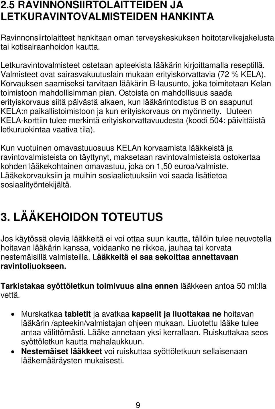 Korvauksen saamiseksi tarvitaan lääkärin B-lausunto, joka toimitetaan Kelan toimistoon mahdollisimman pian.