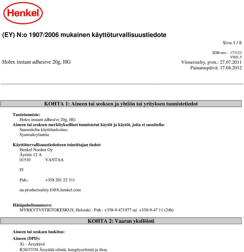 suositella: Suunniteltu käyttötarkoitus: Syanoakrylaattia Käyttöturvallisuustiedotteen toimittajan tiedot: Henkel Norden Oy Äyritie 12 A 01510 VANTAA FI Puh.: +358 201 22 311 ua-productsafety.fi@fi.